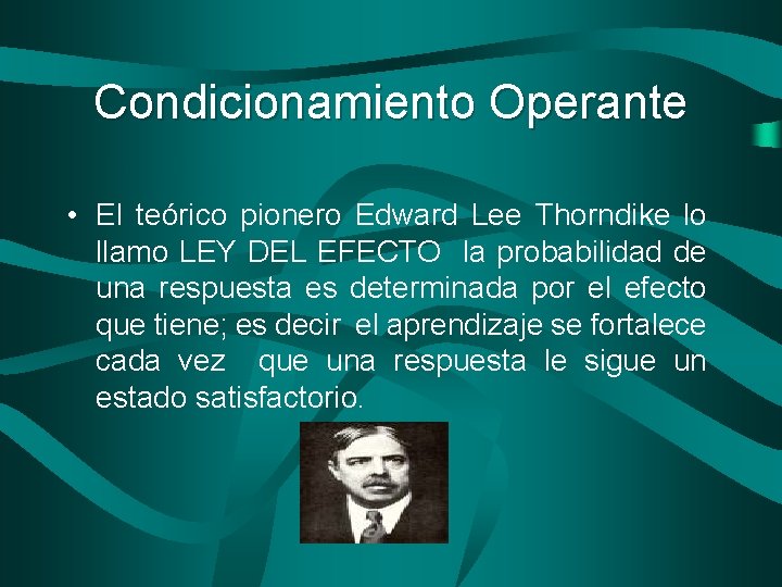 Condicionamiento Operante • El teórico pionero Edward Lee Thorndike lo llamo LEY DEL EFECTO