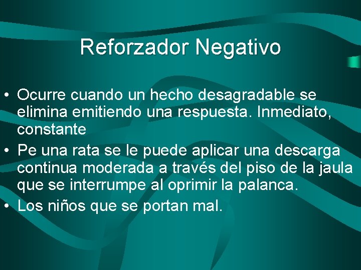 Reforzador Negativo • Ocurre cuando un hecho desagradable se elimina emitiendo una respuesta. Inmediato,