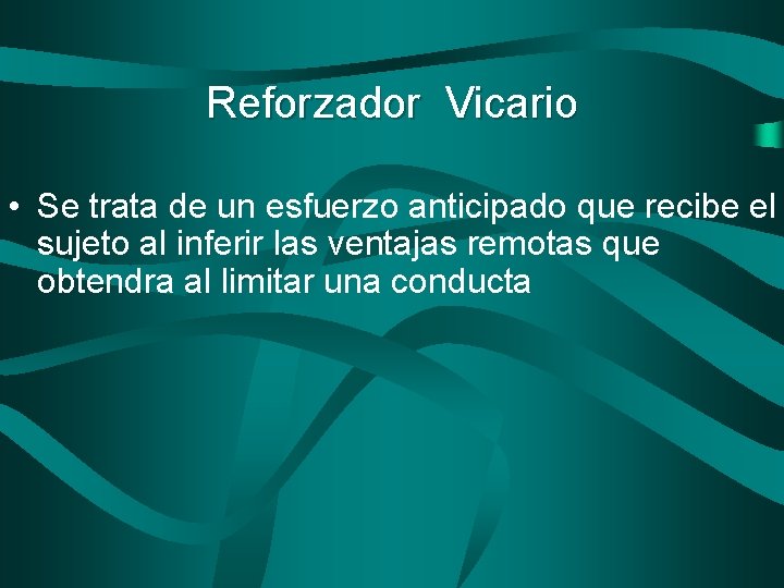 Reforzador Vicario • Se trata de un esfuerzo anticipado que recibe el sujeto al