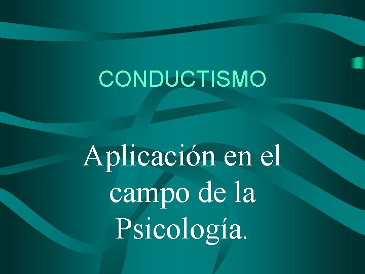 CONDUCTISMO Aplicación en el campo de la Psicología. 