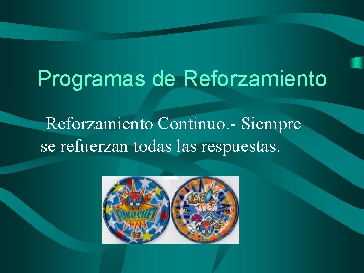 Programas de Reforzamiento Continuo. - Siempre se refuerzan todas las respuestas. 