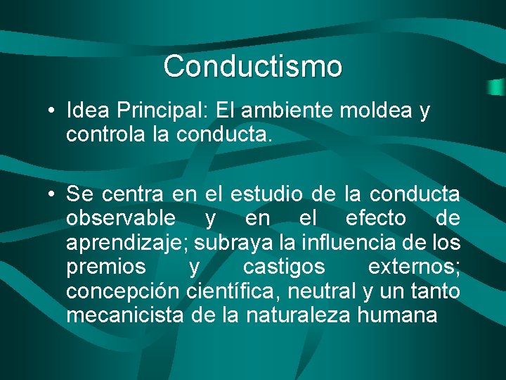Conductismo • Idea Principal: El ambiente moldea y controla la conducta. • Se centra