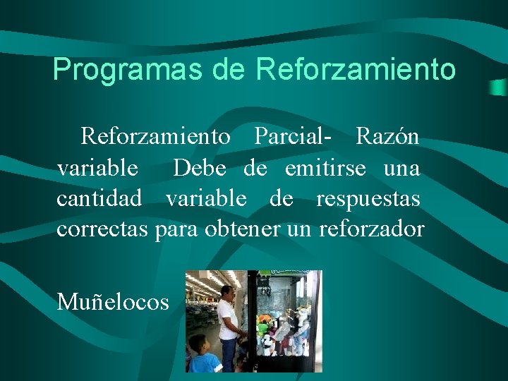 Programas de Reforzamiento Parcial- Razón variable Debe de emitirse una cantidad variable de respuestas