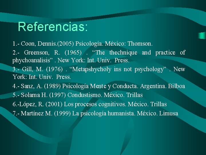 Referencias: 1. - Coon, Dennis. (2005) Psicología. México: Thomson. 2. - Greenson, R. (1965).