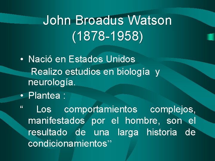 John Broadus Watson (1878 -1958) • Nació en Estados Unidos Realizo estudios en biología