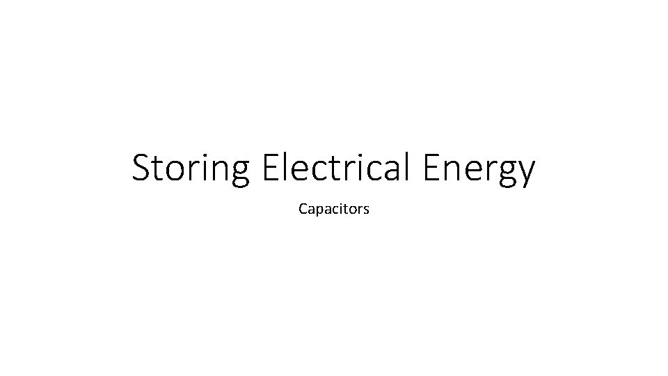 Storing Electrical Energy Capacitors 