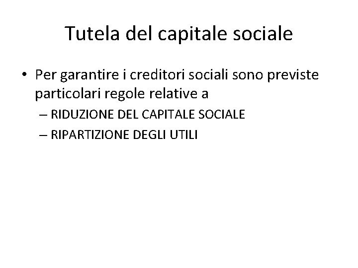 Tutela del capitale sociale • Per garantire i creditori sociali sono previste particolari regole