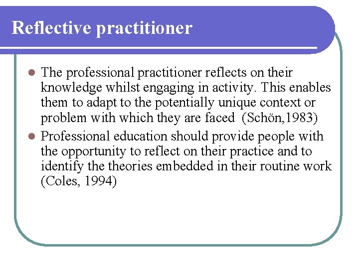 Reflective practitioner The professional practitioner reflects on their knowledge whilst engaging in activity. This Reflective practitioner The professional practitioner reflects on their knowledge whilst engaging in activity. This