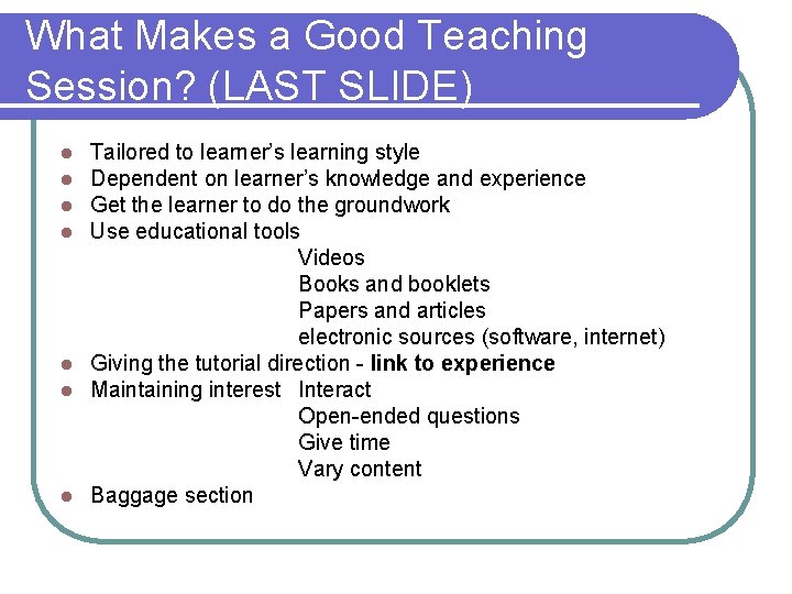 What Makes a Good Teaching Session? (LAST SLIDE) Tailored to learner’s learning style Dependent What Makes a Good Teaching Session? (LAST SLIDE) Tailored to learner’s learning style Dependent