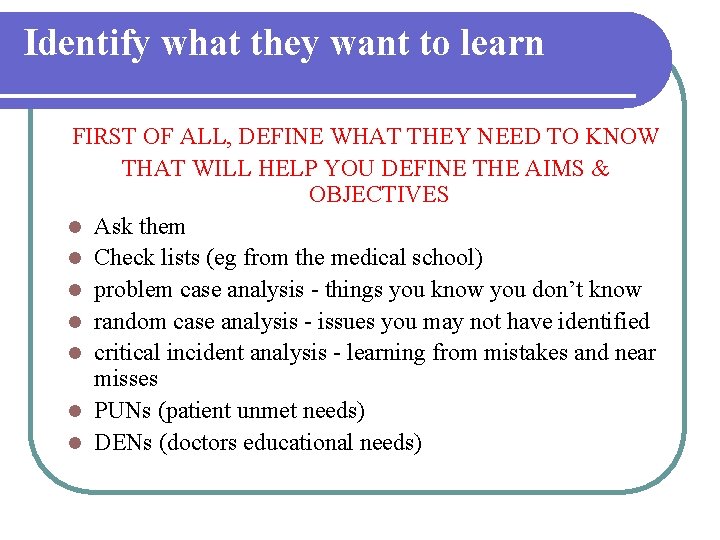 Identify what they want to learn FIRST OF ALL, DEFINE WHAT THEY NEED TO Identify what they want to learn FIRST OF ALL, DEFINE WHAT THEY NEED TO