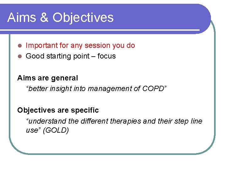Aims & Objectives Important for any session you do l Good starting point – Aims & Objectives Important for any session you do l Good starting point –