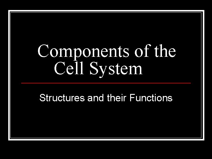 Components of the Cell System Structures and their Functions 
