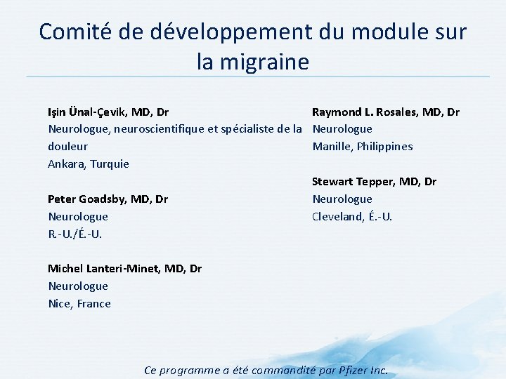 Comité de développement du module sur la migraine Işin Ünal-Çevik, MD, Dr Neurologue, neuroscientifique Comité de développement du module sur la migraine Işin Ünal-Çevik, MD, Dr Neurologue, neuroscientifique