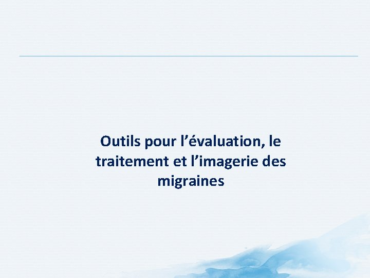 Outils pour l’évaluation, le traitement et l’imagerie des migraines Outils pour l’évaluation, le traitement et l’imagerie des migraines