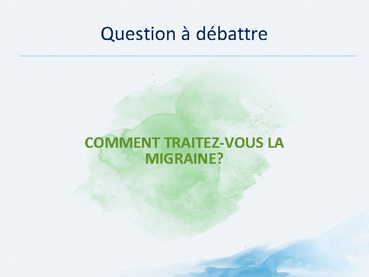 Question à débattre COMMENT TRAITEZ-VOUS LA MIGRAINE? Question à débattre COMMENT TRAITEZ-VOUS LA MIGRAINE?