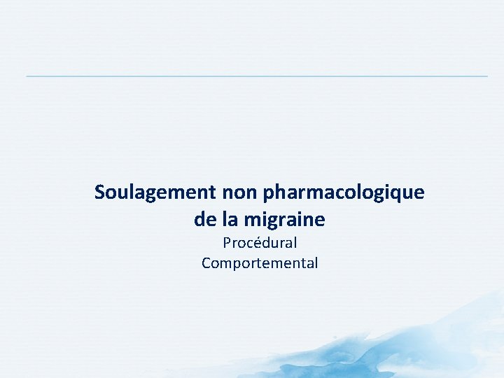 Soulagement non pharmacologique de la migraine Procédural Comportemental Soulagement non pharmacologique de la migraine Procédural Comportemental