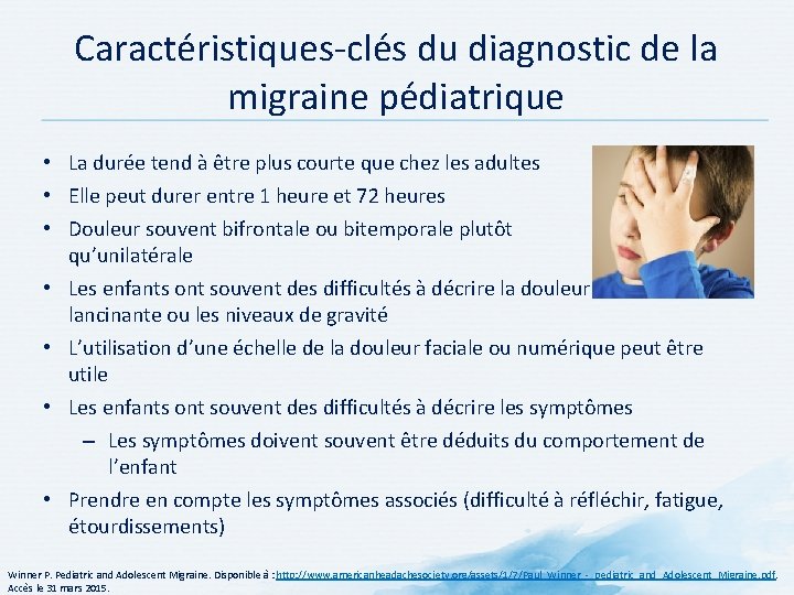 Caractéristiques clés du diagnostic de la migraine pédiatrique • La durée tend à être Caractéristiques clés du diagnostic de la migraine pédiatrique • La durée tend à être