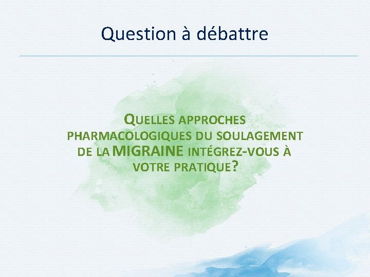 Question à débattre QUELLES APPROCHES PHARMACOLOGIQUES DU SOULAGEMENT DE LA MIGRAINE INTÉGREZ-VOUS À VOTRE Question à débattre QUELLES APPROCHES PHARMACOLOGIQUES DU SOULAGEMENT DE LA MIGRAINE INTÉGREZ-VOUS À VOTRE
