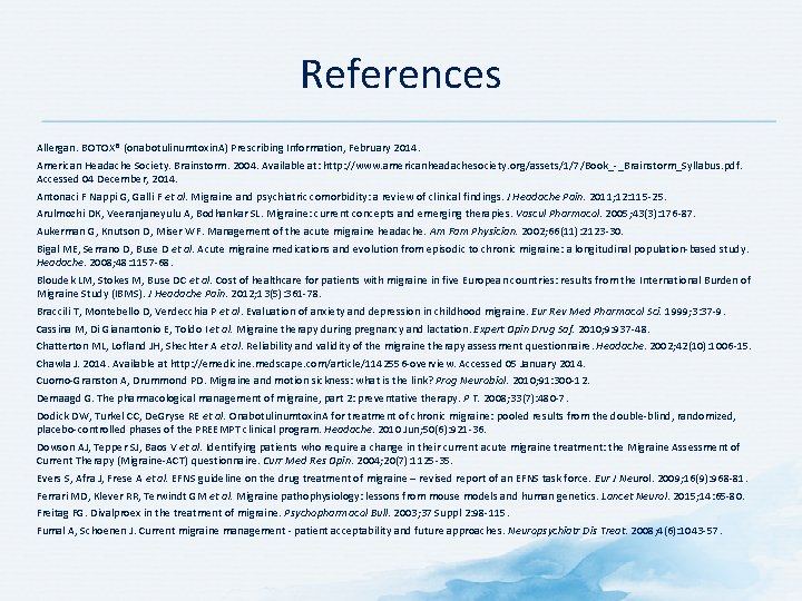 References Allergan. BOTOX® (onabotulinumtoxin. A) Prescribing Information, February 2014. American Headache Society. Brainstorm. 2004. References Allergan. BOTOX® (onabotulinumtoxin. A) Prescribing Information, February 2014. American Headache Society. Brainstorm. 2004.