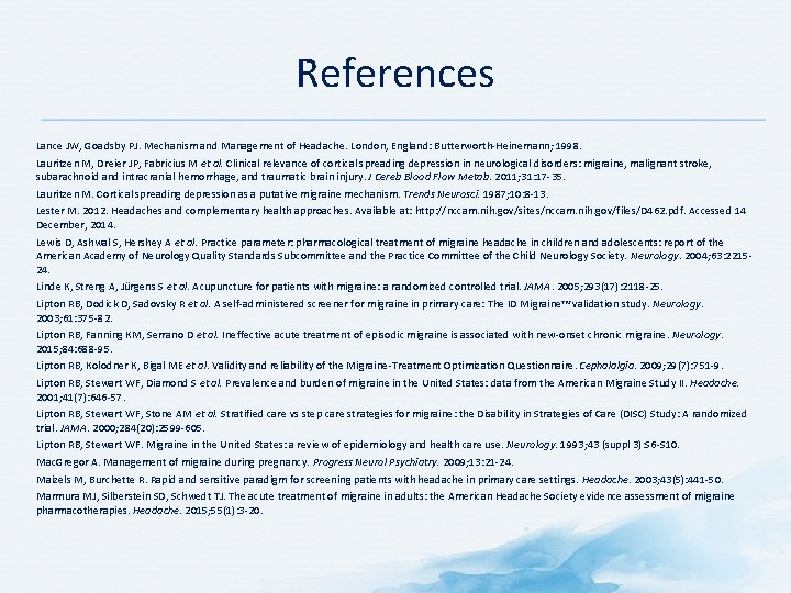 References Lance JW, Goadsby PJ. Mechanism and Management of Headache. London, England: Butterworth Heinemann; References Lance JW, Goadsby PJ. Mechanism and Management of Headache. London, England: Butterworth Heinemann;