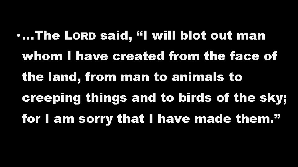 • …The LORD said, “I will blot out man whom I have created • …The LORD said, “I will blot out man whom I have created