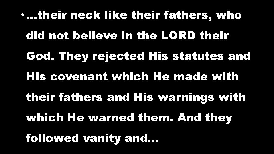 • …their neck like their fathers, who did not believe in the LORD • …their neck like their fathers, who did not believe in the LORD