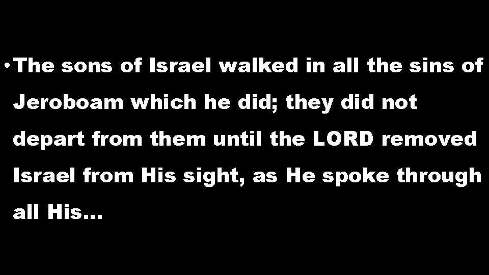 • The sons of Israel walked in all the sins of Jeroboam which • The sons of Israel walked in all the sins of Jeroboam which