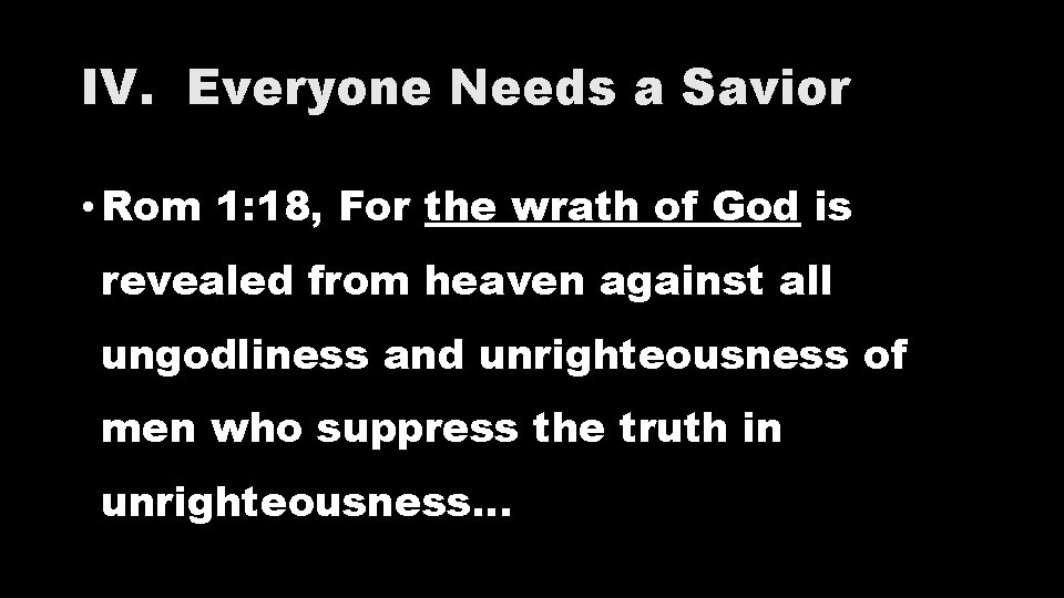 IV. Everyone Needs a Savior • Rom 1: 18, For the wrath of God IV. Everyone Needs a Savior • Rom 1: 18, For the wrath of God