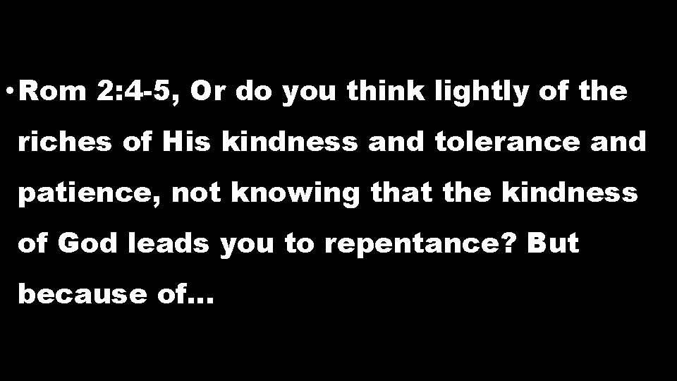 • Rom 2: 4 -5, Or do you think lightly of the riches • Rom 2: 4 -5, Or do you think lightly of the riches