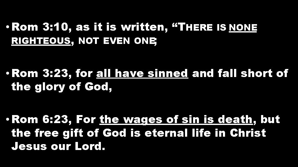 • Rom 3: 10, as it is written, “THERE RIGHTEOUS, NOT EVEN ONE; • Rom 3: 10, as it is written, “THERE RIGHTEOUS, NOT EVEN ONE;
