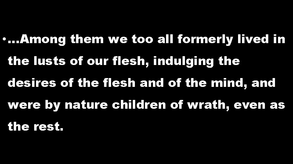 • …Among them we too all formerly lived in the lusts of our • …Among them we too all formerly lived in the lusts of our