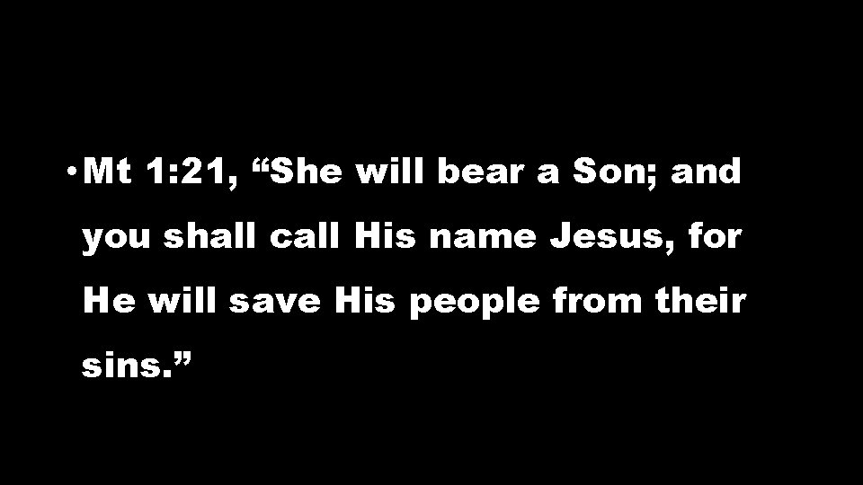 • Mt 1: 21, “She will bear a Son; and you shall call • Mt 1: 21, “She will bear a Son; and you shall call
