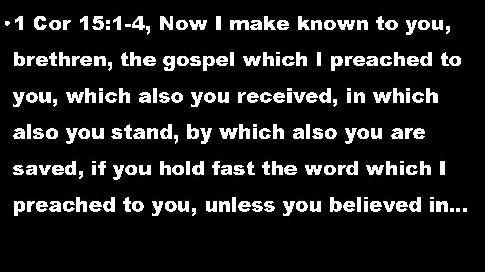 • 1 Cor 15: 1 -4, Now I make known to you, brethren, • 1 Cor 15: 1 -4, Now I make known to you, brethren,