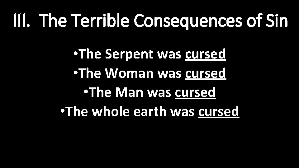 III. The Terrible Consequences of Sin • The Serpent was cursed • The Woman III. The Terrible Consequences of Sin • The Serpent was cursed • The Woman