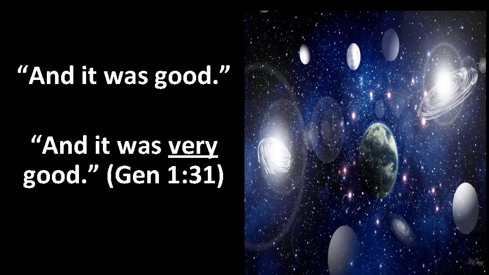 “And it was good. ” “And it was very good. ” (Gen 1: 31) “And it was good. ” “And it was very good. ” (Gen 1: 31)
