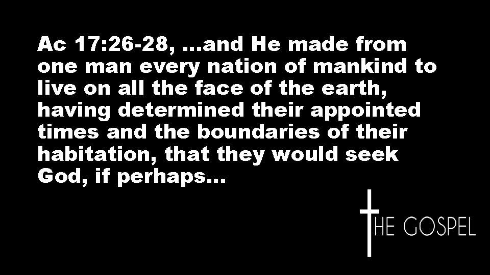 Ac 17: 26 -28, …and He made from one man every nation of mankind Ac 17: 26 -28, …and He made from one man every nation of mankind