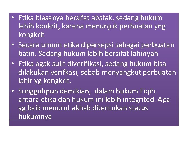  • Etika biasanya bersifat abstak, sedang hukum lebih konkrit, karena menunjuk perbuatan yng