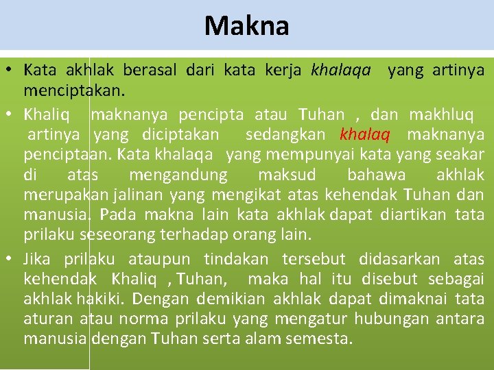 Makna • Kata akhlak berasal dari kata kerja khalaqa yang artinya menciptakan. • Khaliq