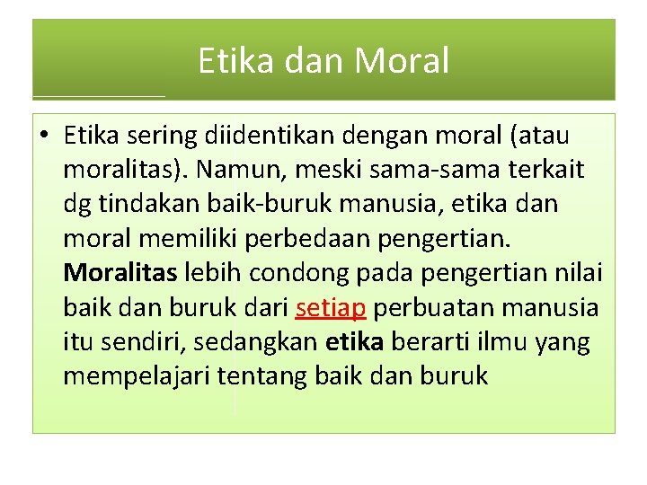 Etika dan Moral • Etika sering diidentikan dengan moral (atau moralitas). Namun, meski sama-sama