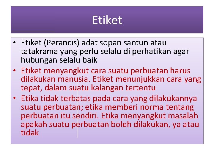 Etiket • Etiket (Perancis) adat sopan santun atau tatakrama yang perlu selalu di perhatikan