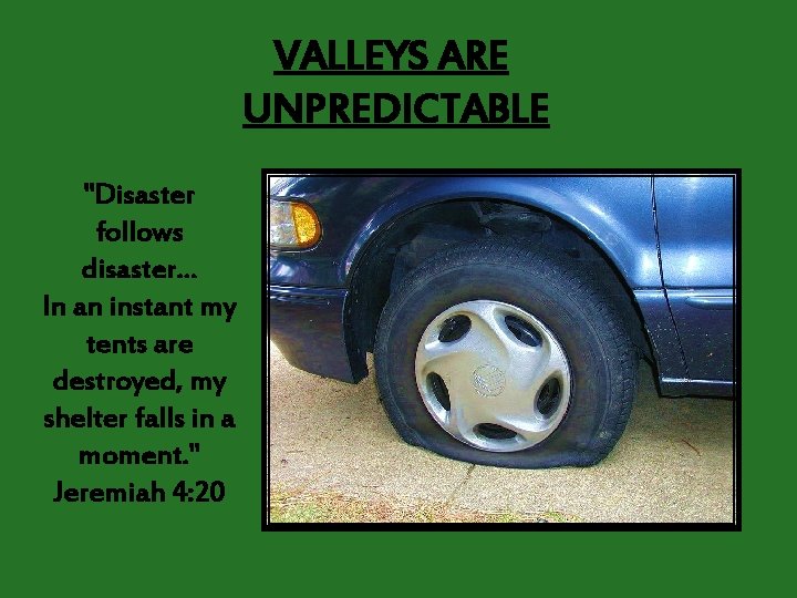 VALLEYS ARE UNPREDICTABLE "Disaster follows disaster. . . In an instant my tents are