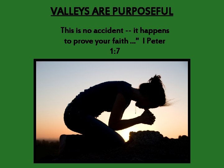 VALLEYS ARE PURPOSEFUL This is no accident -- it happens to prove your faith.