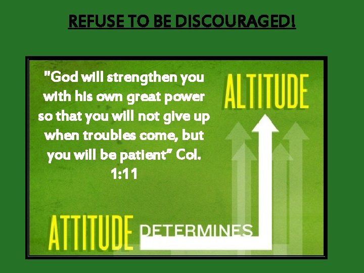 REFUSE TO BE DISCOURAGED! "God will strengthen you with his own great power so