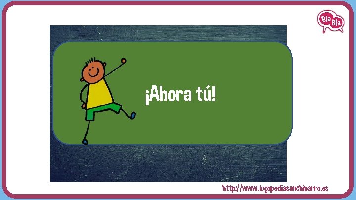 ¡Ahora tú! http: //www. logopediasanchinarro. es 