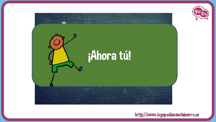 ¡Ahora tú! http: //www. logopediasanchinarro. es 