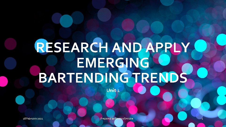 RESEARCH AND APPLY EMERGING BARTENDING TRENDS Unit 1 18 February 2021 Prepared by Sharon