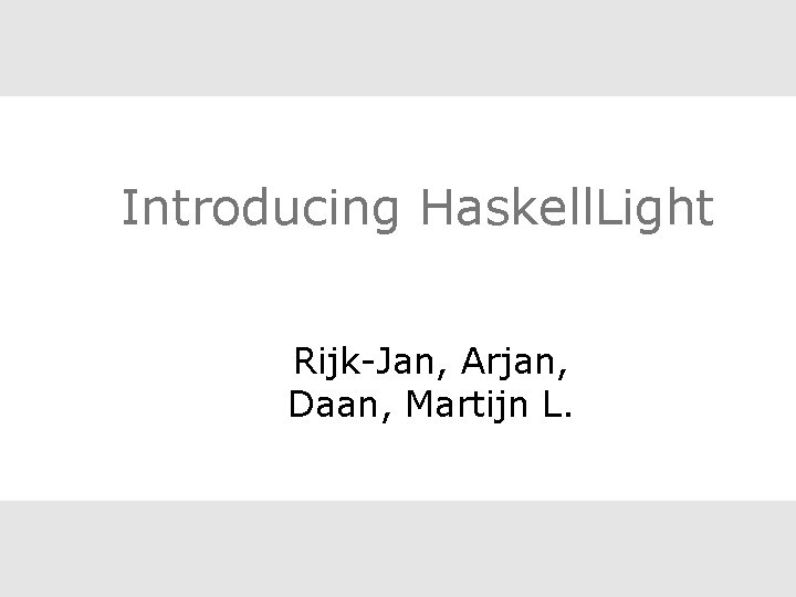 Introducing Haskell. Light Rijk-Jan, Arjan, Daan, Martijn L. 