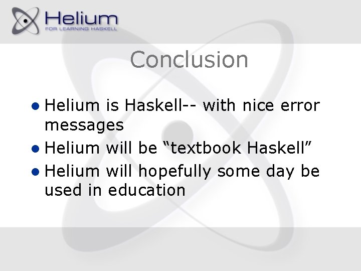 Conclusion l Helium is Haskell-- with nice error messages l Helium will be “textbook