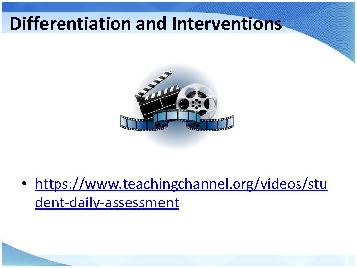 Differentiation and Interventions • https: //www. teachingchannel. org/videos/stu dent-daily-assessment 