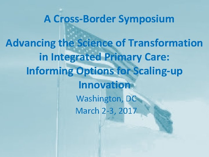 A Cross-Border Symposium Advancing the Science of Transformation in Integrated Primary Care: Informing Options